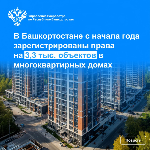 В Башкортостане с начала года зарегистрированы права на 3,3 тыс. объектов в многоквартирных домах